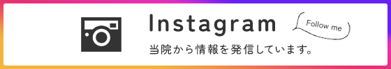 Instagram Follow me 当院から情報を発信しています